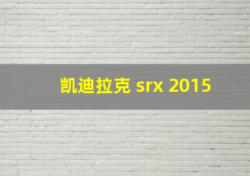 凯迪拉克 srx 2015